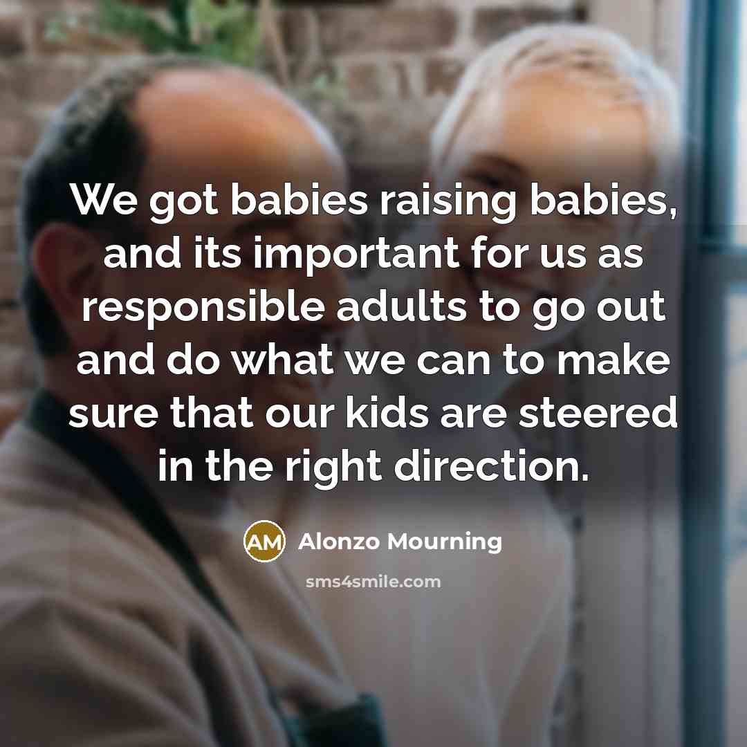 “We got babies raising babies, and its important for us…” quote by Alonzo Mourning