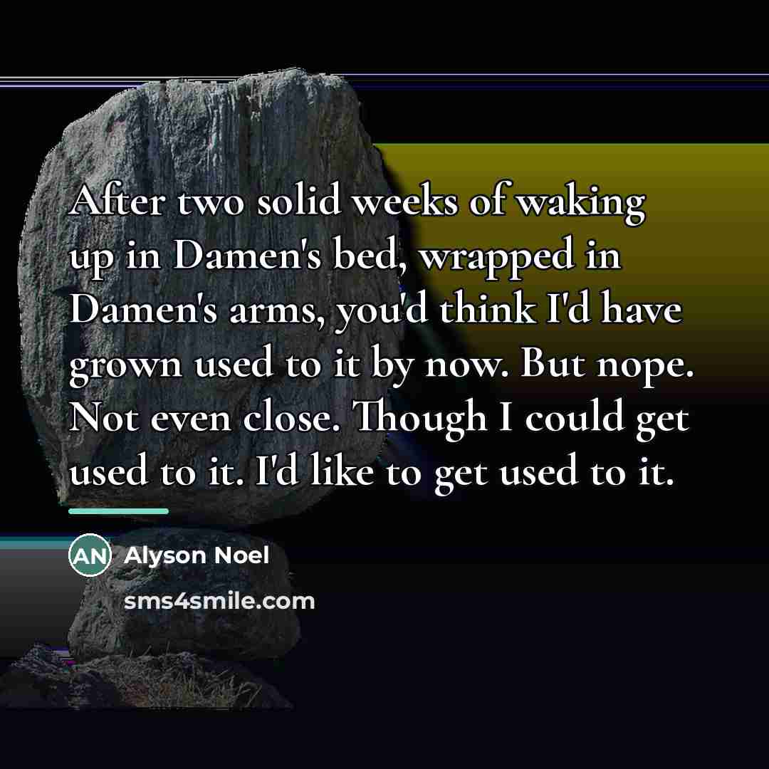 “After two solid weeks of waking up in Damen's bed,…” quote by Alyson Noel
