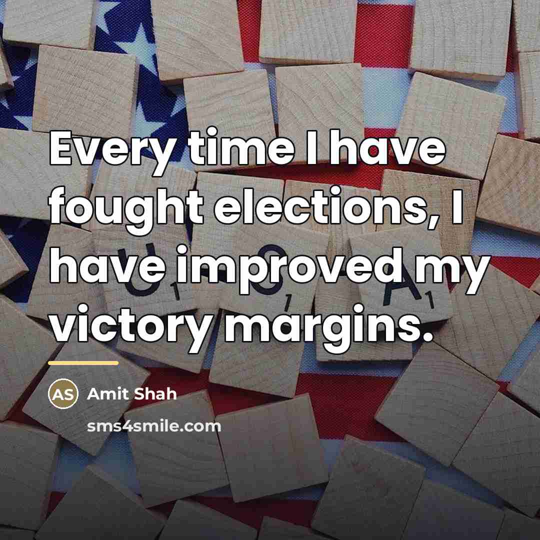 “Every time I have fought elections, I have improved my…” quote by Amit Shah