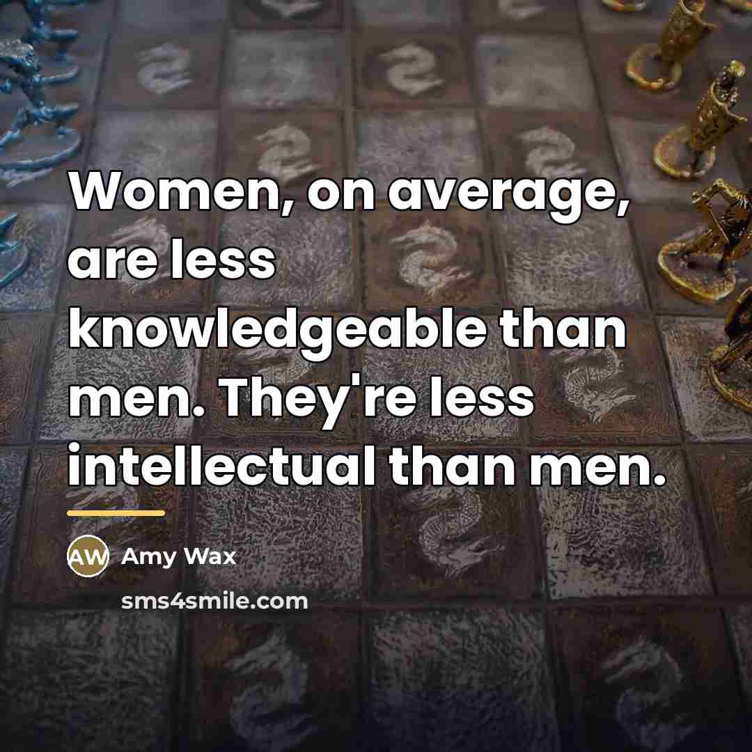 “Women, on average, are less knowledgeable than men. They're less…” quote by Amy Wax
