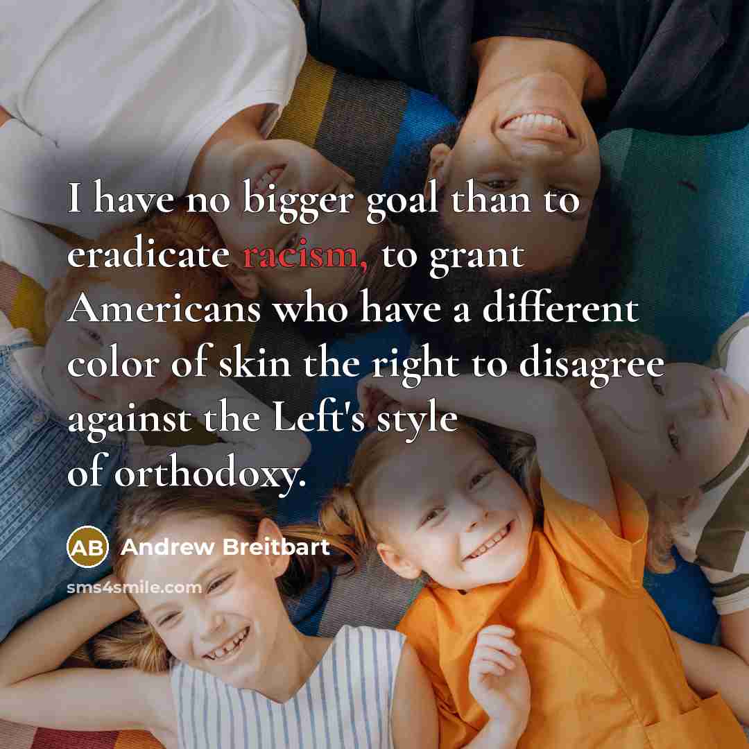 “I have no bigger goal than to eradicate racism, to…” quote by Andrew Breitbart