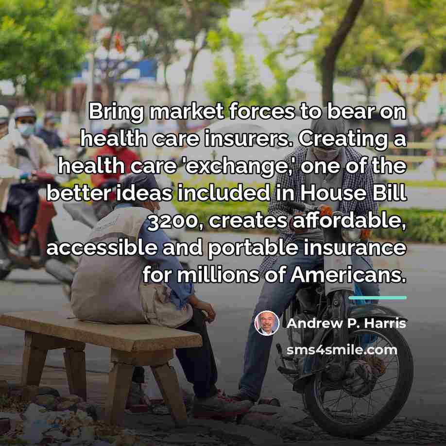 “Bring market forces to bear on health care insurers. Creating…” quote by Andrew P. Harris