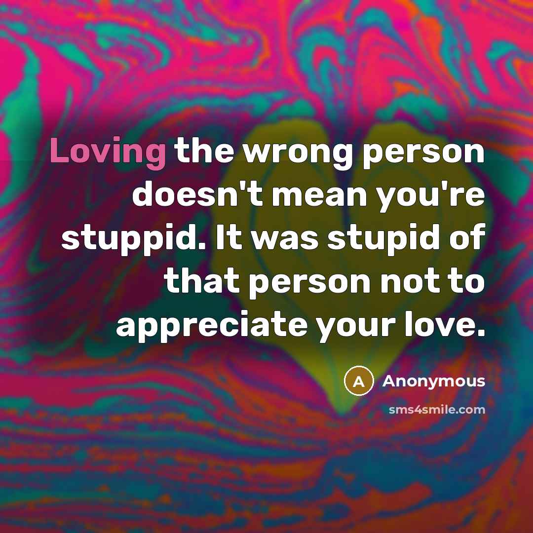 “Loving the wrong person doesn't mean you're stuppid. It was…” quote by Anonymous