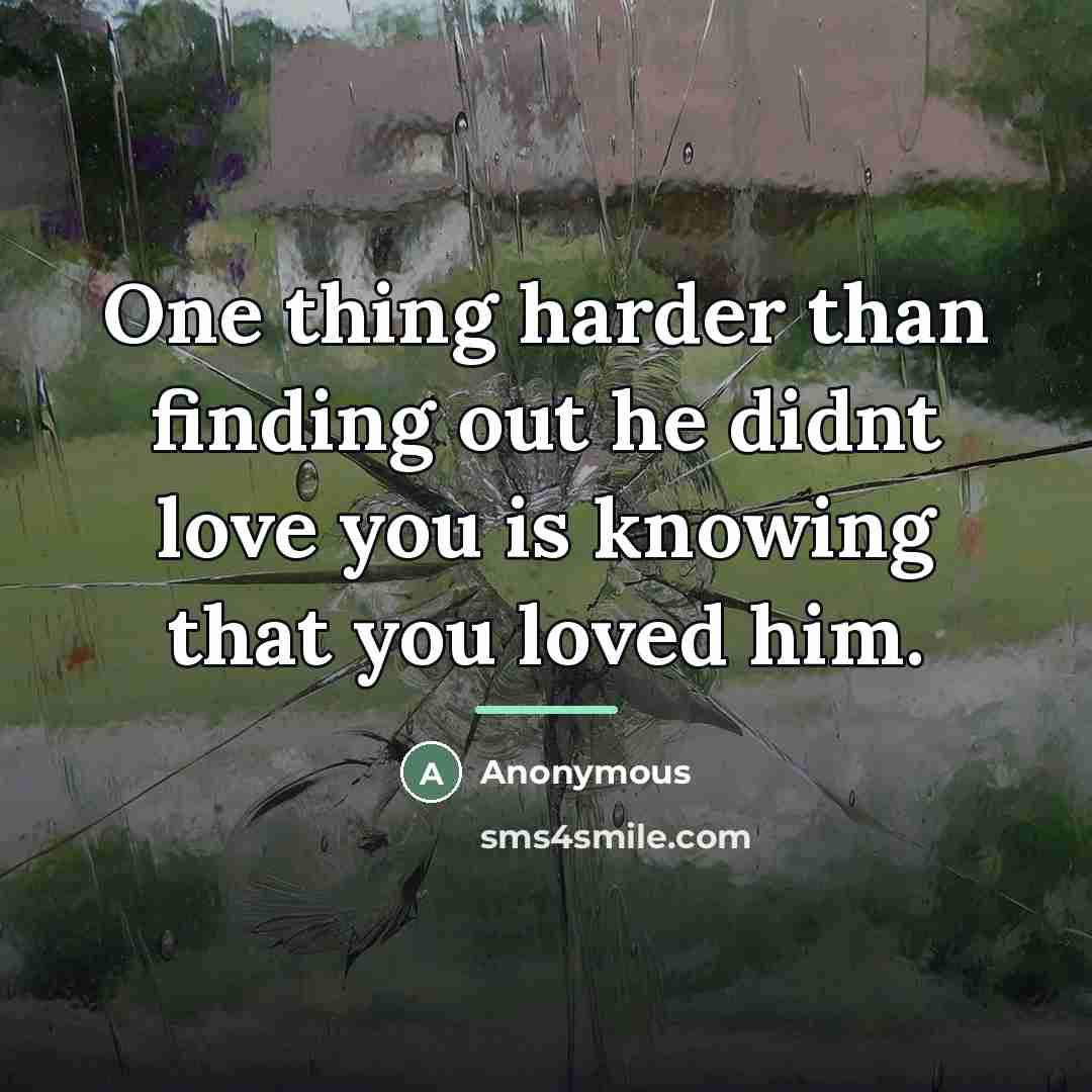 “One thing harder than finding out he didnt love you…” quote by Anonymous