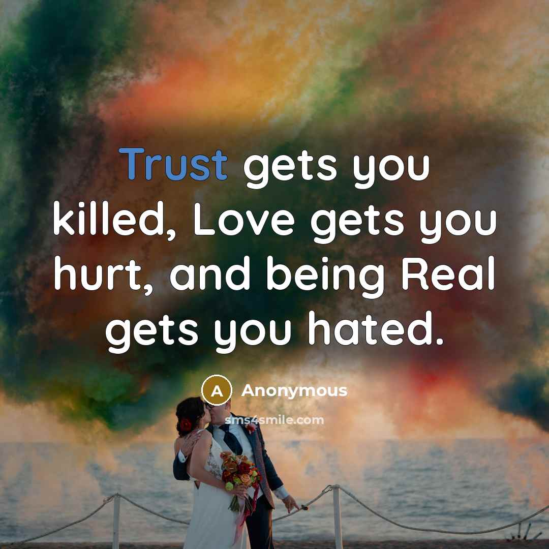 “Trust gets you killed, Love gets you hurt, and being…” quote by Anonymous