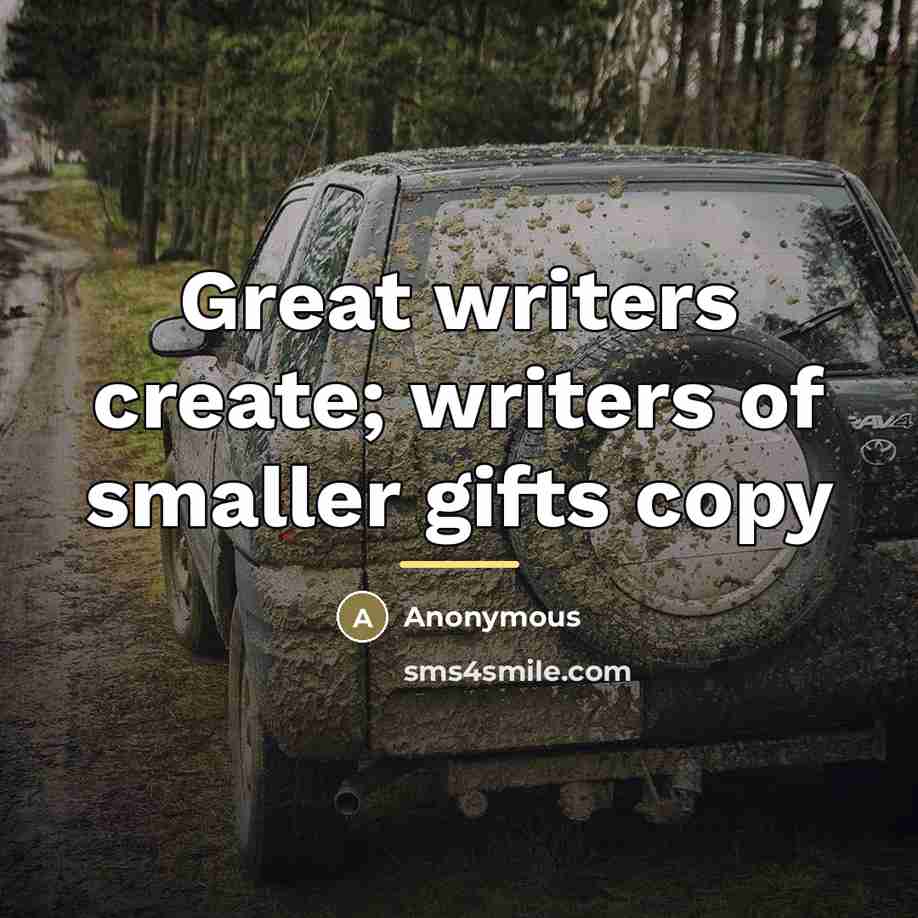 “Great writers create; writers of smaller gifts copy…” quote by Anonymous