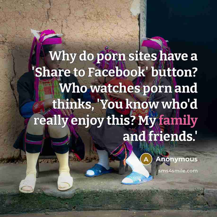 “Why do porn sites have a 'Share to Facebook' button?…” quote by Anonymous