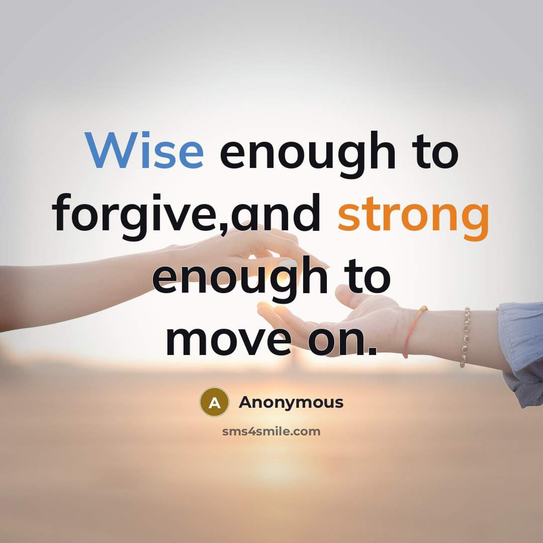 “Wise enough to forgive,and strong enough to move on.” quote by Anonymous
