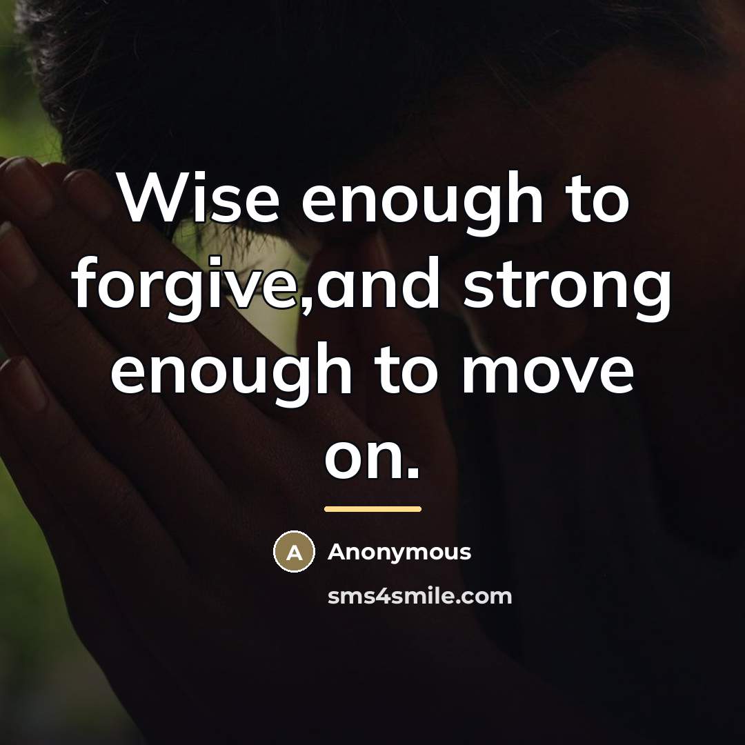 “Wise enough to forgive,and strong enough to move on.…” quote by Anonymous