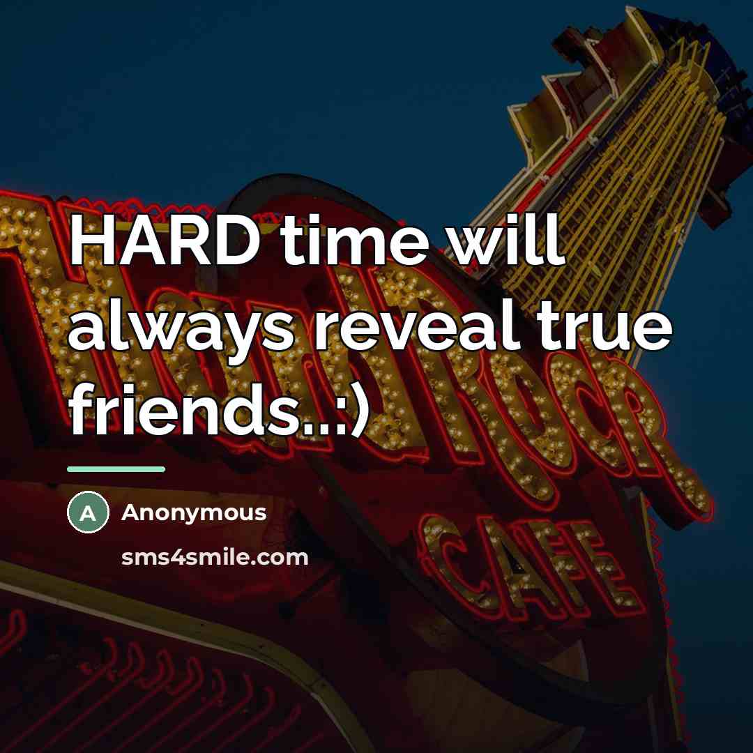“HARD time will always reveal true friends..:)…” quote by Anonymous