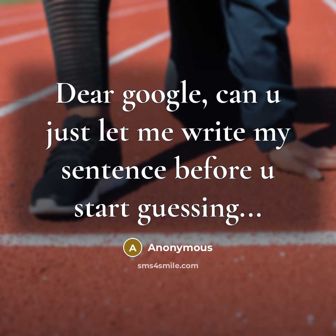 “Dear google, can u just let me write my sentence before u start guessing...” quote by Anonymous