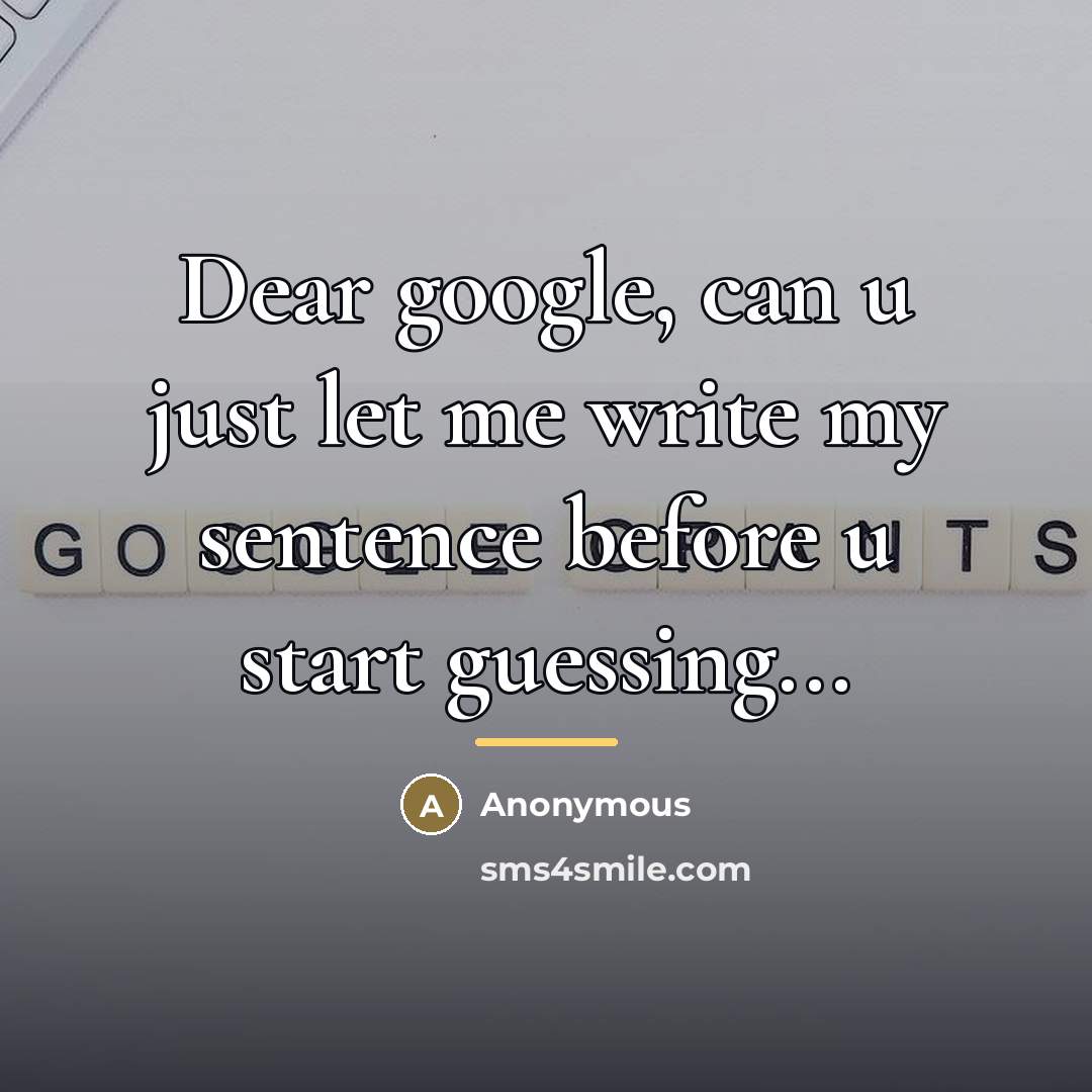 “Dear google, can u just let me write my sentence…” quote by Anonymous