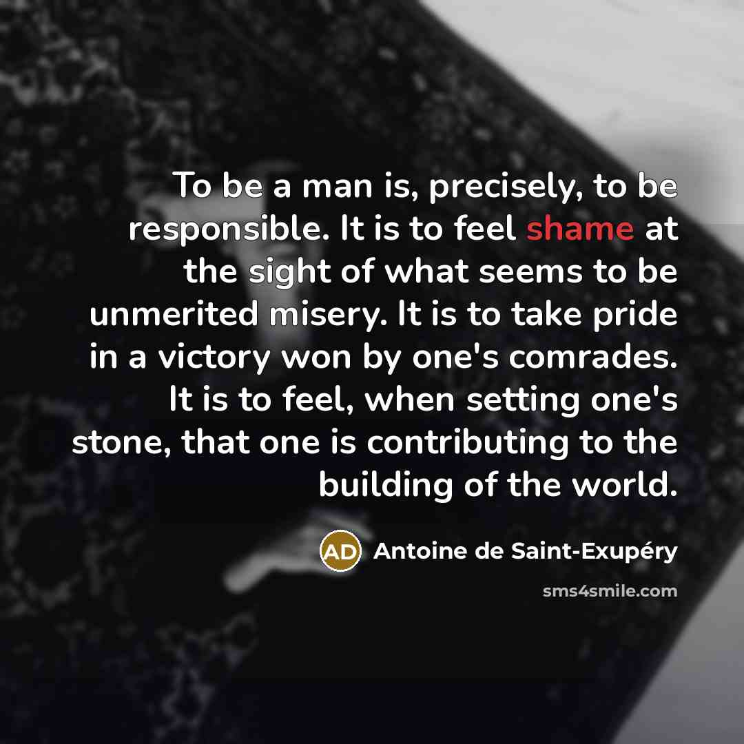 “To be a man is, precisely, to be responsible. It…” quote by Antoine de Saint-Exupery