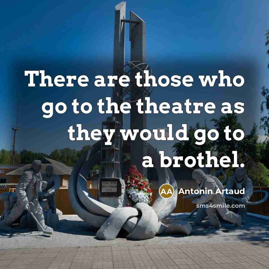 “There are those who go to the theatre as they…” quote by Antonin Artaud