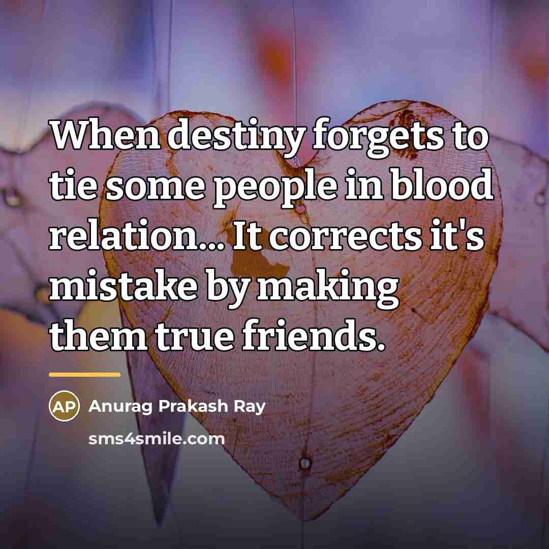 “When destiny forgets to tie some people in blood relation...…” quote by Anurag Prakash Ray