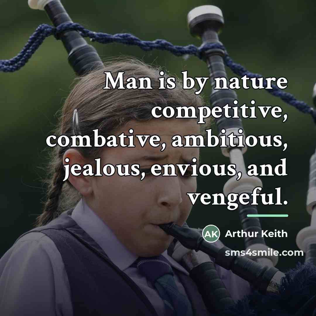 “Man is by nature competitive, combative, ambitious, jealous, envious, and…” quote by Arthur Keith