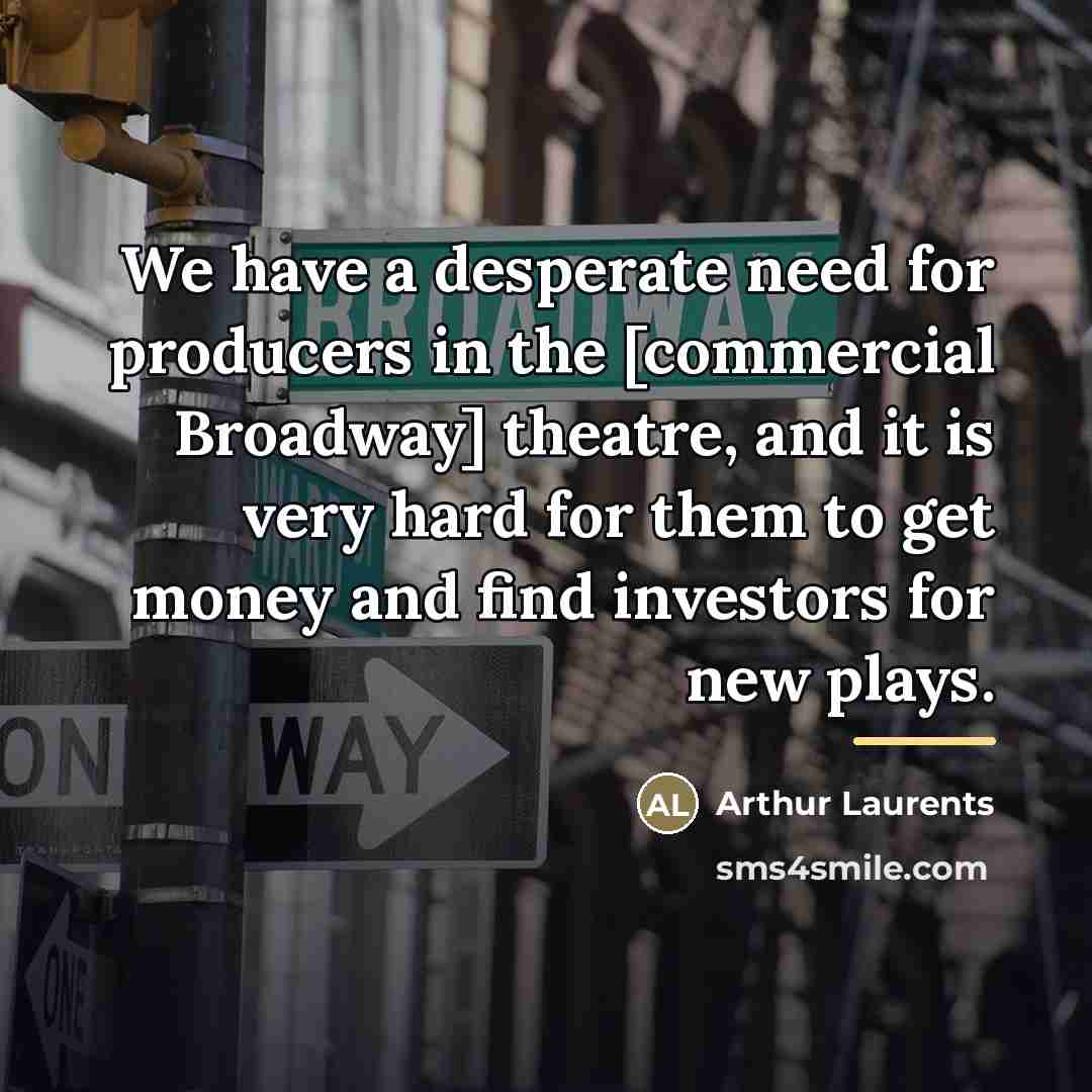 “We have a desperate need for producers in the [commercial…” quote by Arthur Laurents
