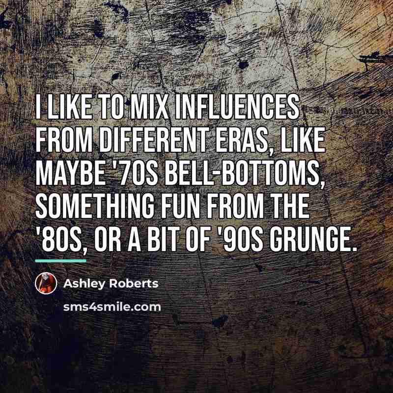 “I like to mix influences from different eras, like maybe…” quote by Ashley Roberts