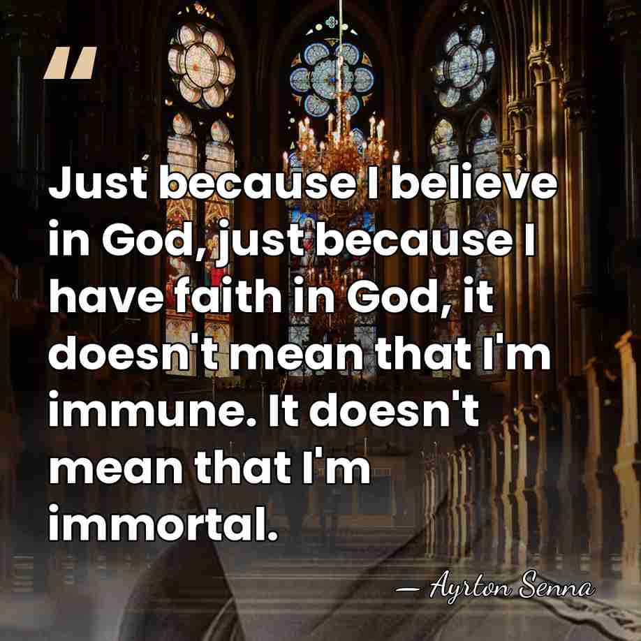 Just because I believe in God, just because I have faith in&hellip; - Ayrton Senna