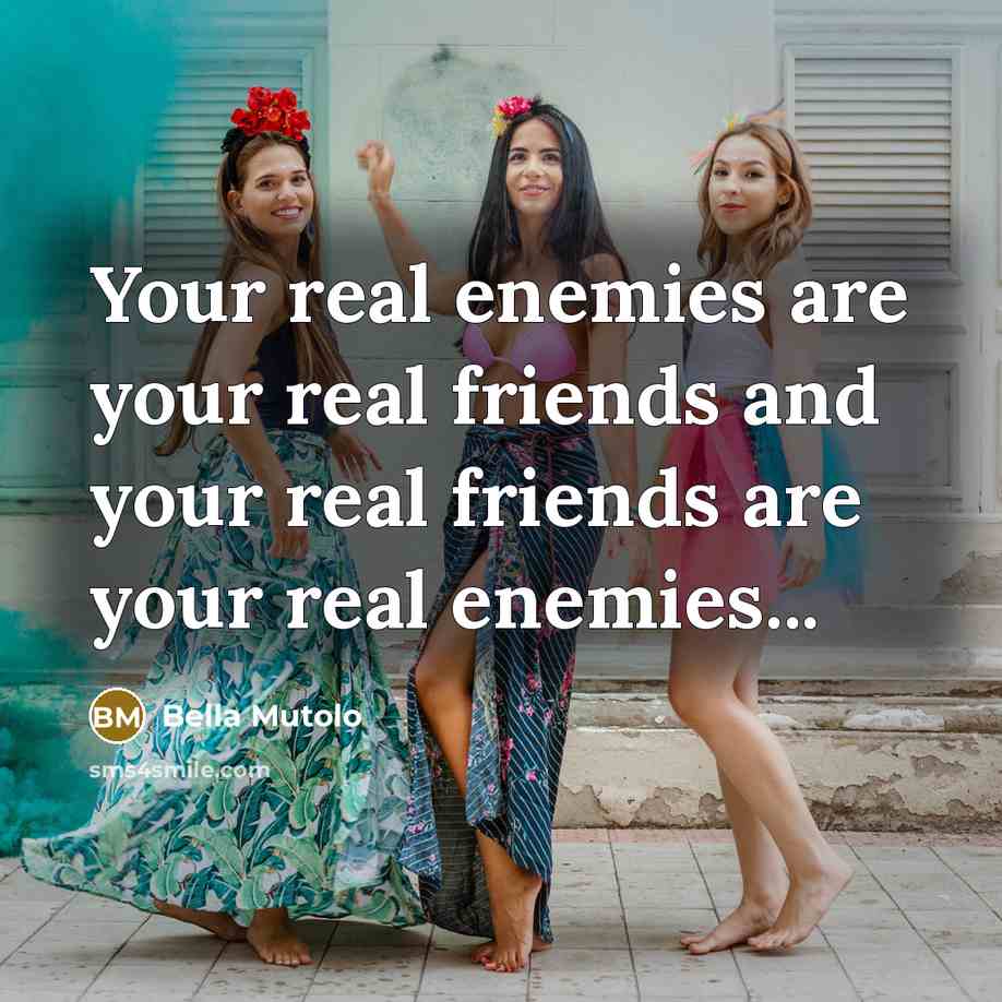 “Your real enemies are your real friends and your real…” quote by Bella Mutolo
