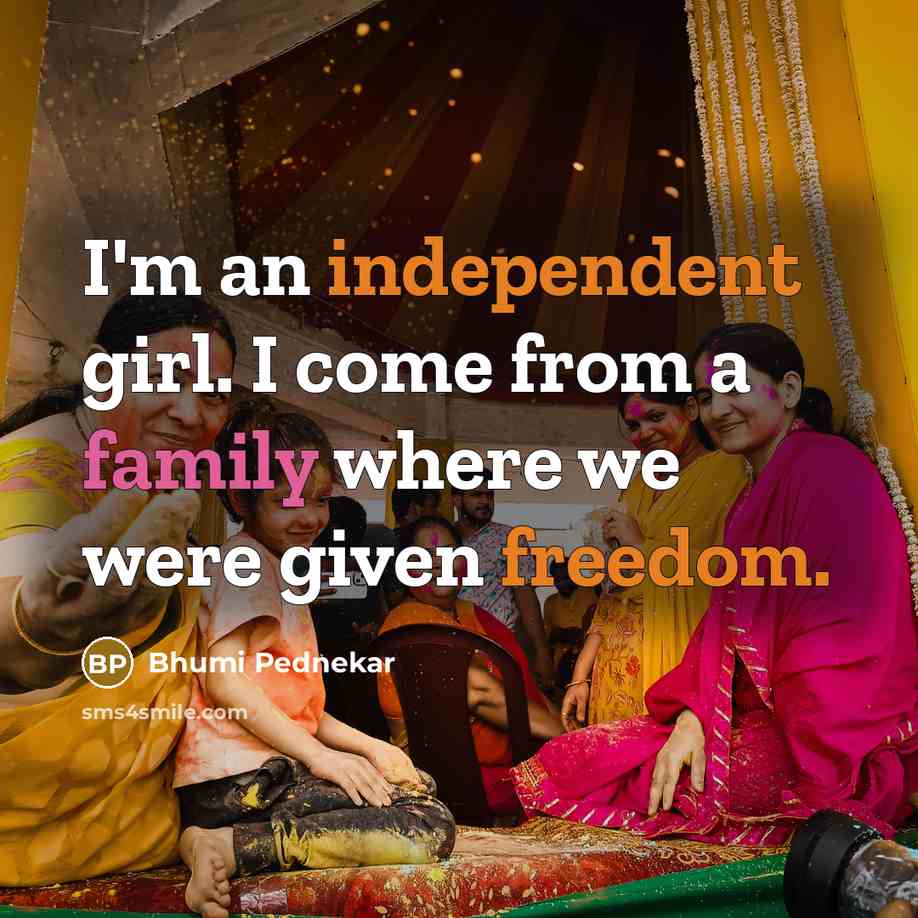 “I'm an independent girl. I come from a family where…” quote by Bhumi Pednekar