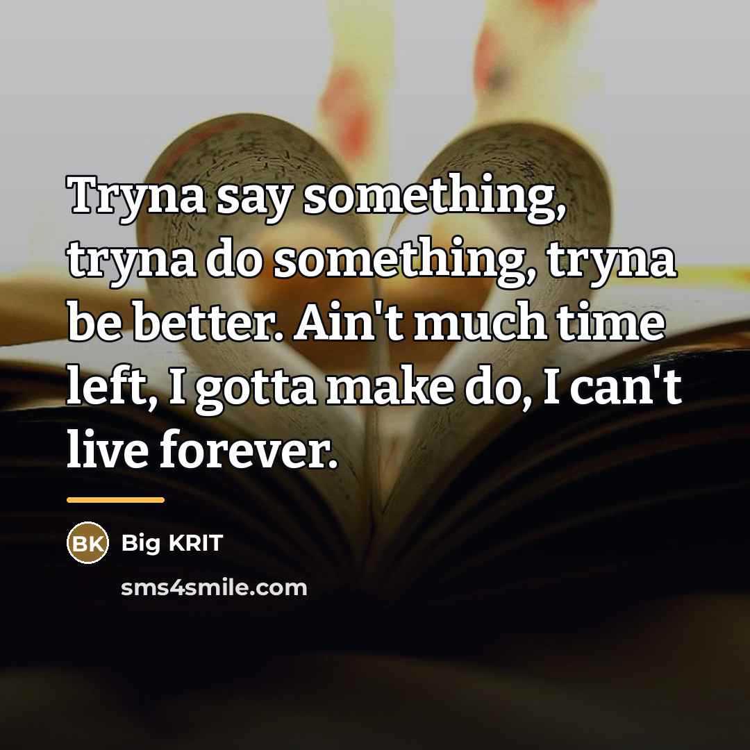 “Tryna say something, tryna do something, tryna be better. Ain't…” quote by Big Krit
