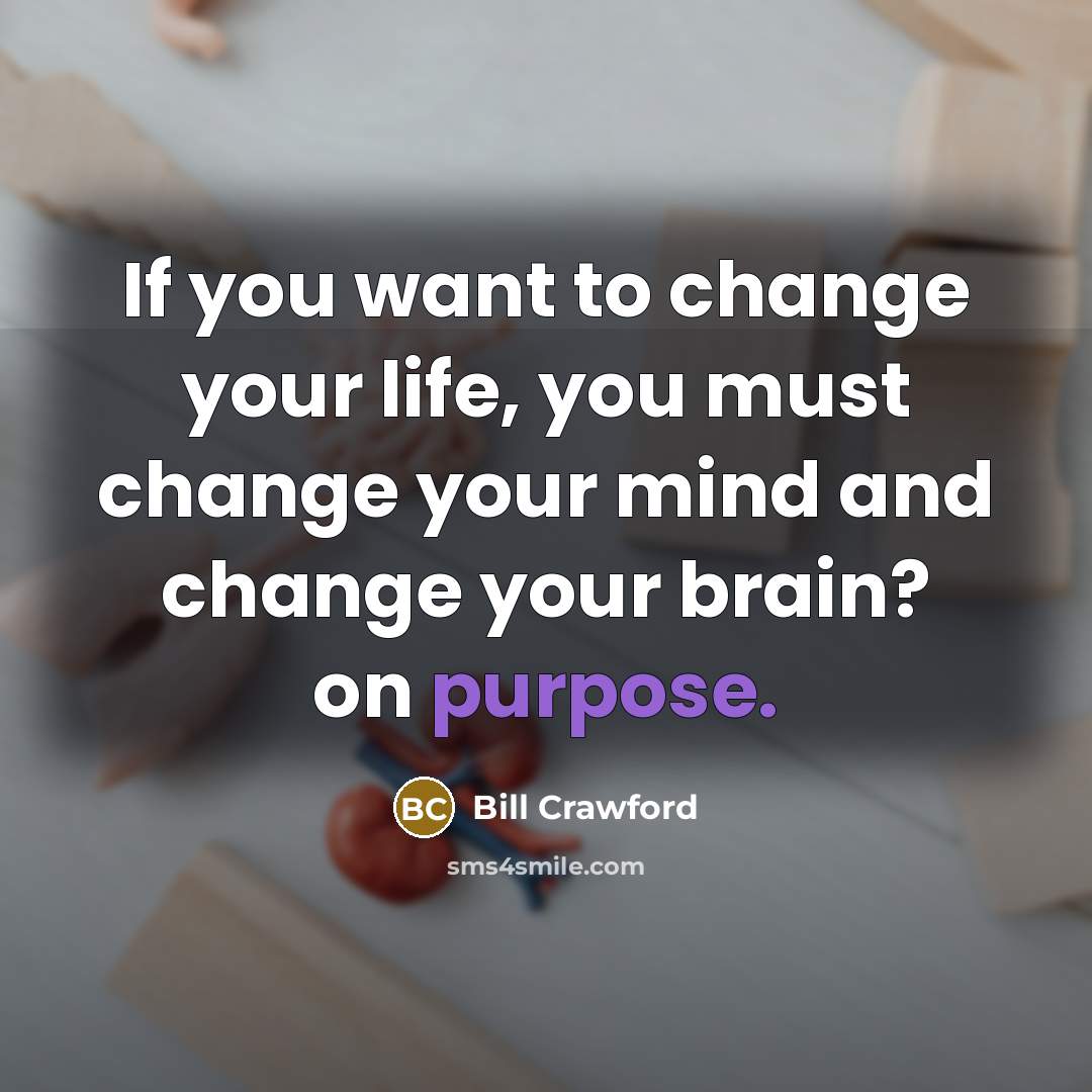 “If you want to change your life, you must change…” quote by Bill Crawford