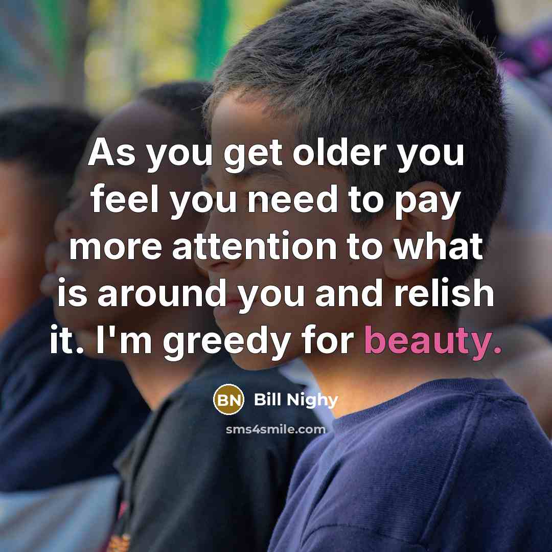 “As you get older you feel you need to pay…” quote by Bill Nighy