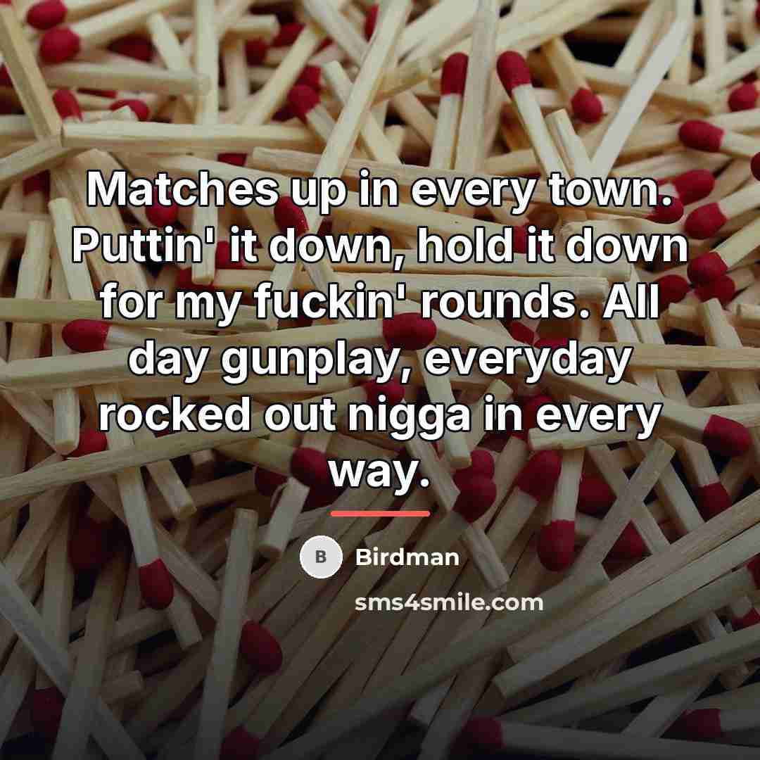 “Matches up in every town. Puttin' it down, hold it…” quote by Birdman