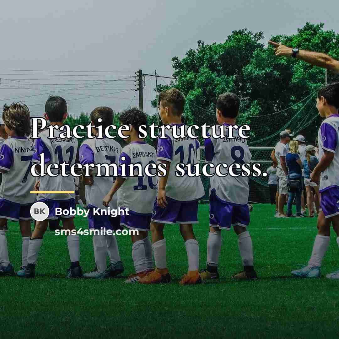 “Practice structure determines success.…” quote by Bobby Knight