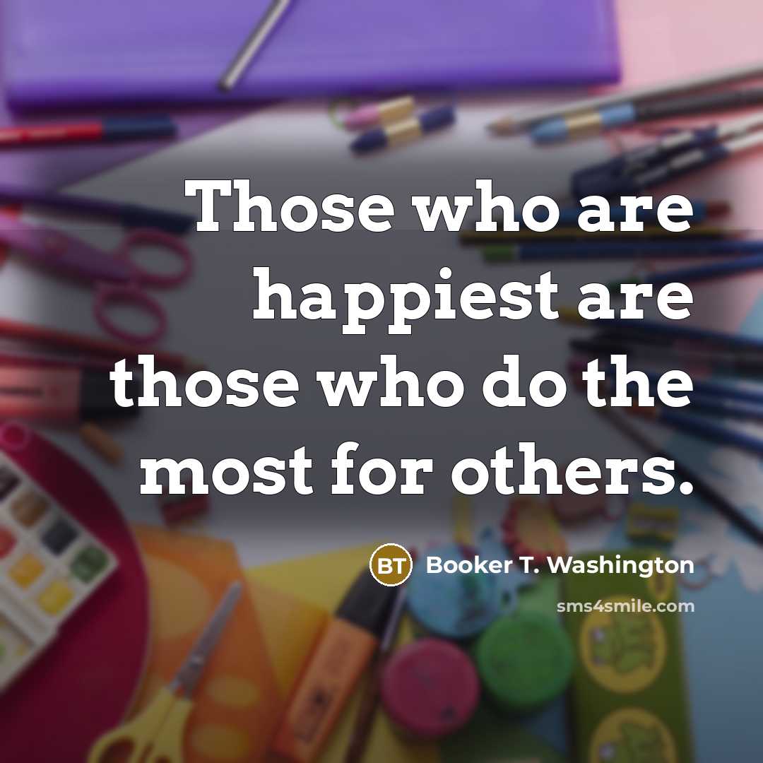“Those who are happiest are those who do the most…” quote by Booker T. Washington