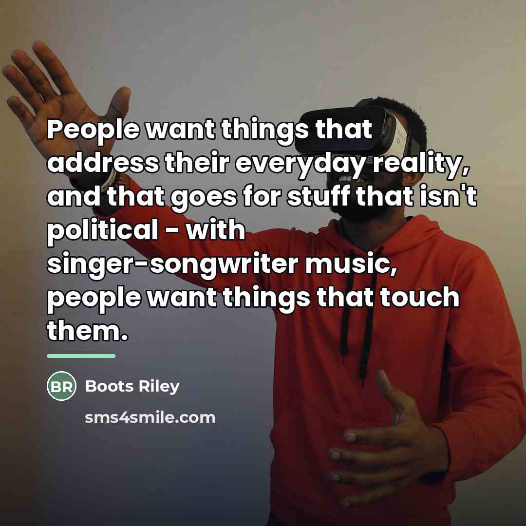 “People want things that address their everyday reality, and that…” quote by Boots Riley