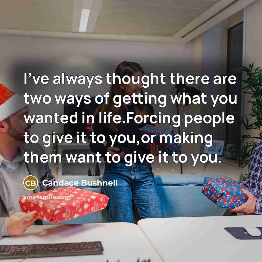 “I've always thought there are two ways of getting what…” quote by Candace Bushnell