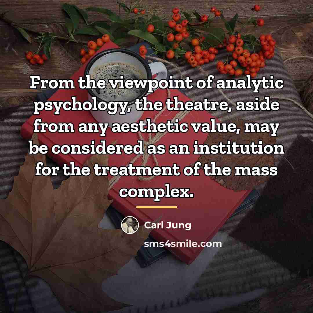 “From the viewpoint of analytic psychology, the theatre, aside from…” quote by Carl Jung