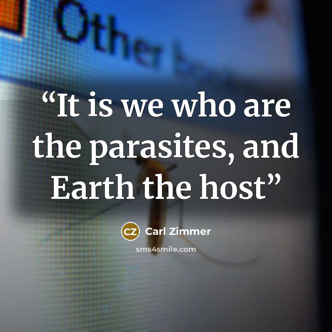 “It is we who are the parasites, and Earth the host” quote by Carl Zimmer