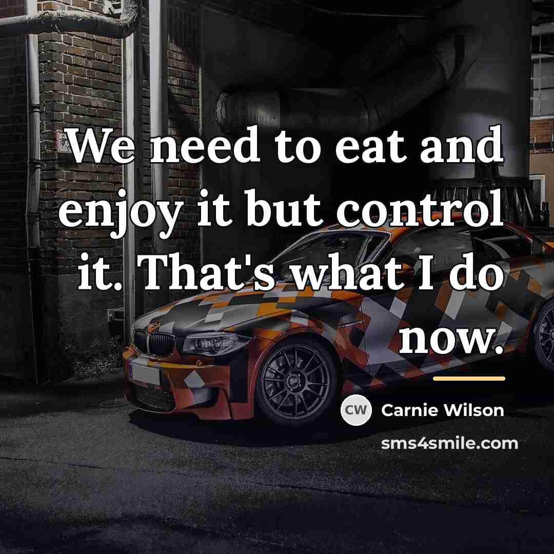 “We need to eat and enjoy it but control it.…” quote by Carnie Wilson