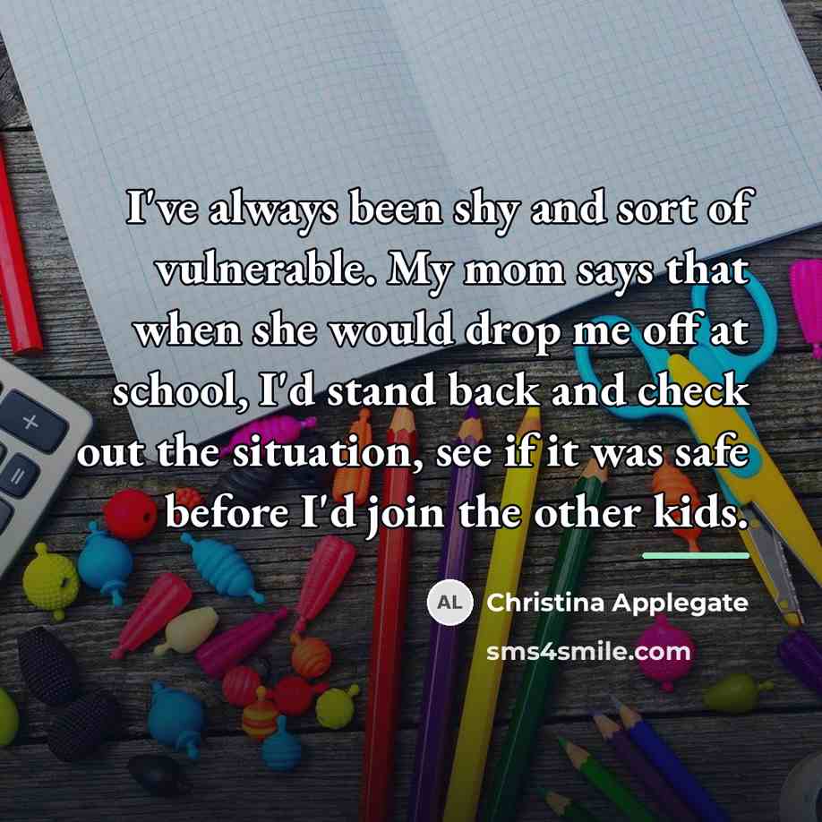 “I've always been shy and sort of vulnerable. My mom…” quote by Christina Applegate