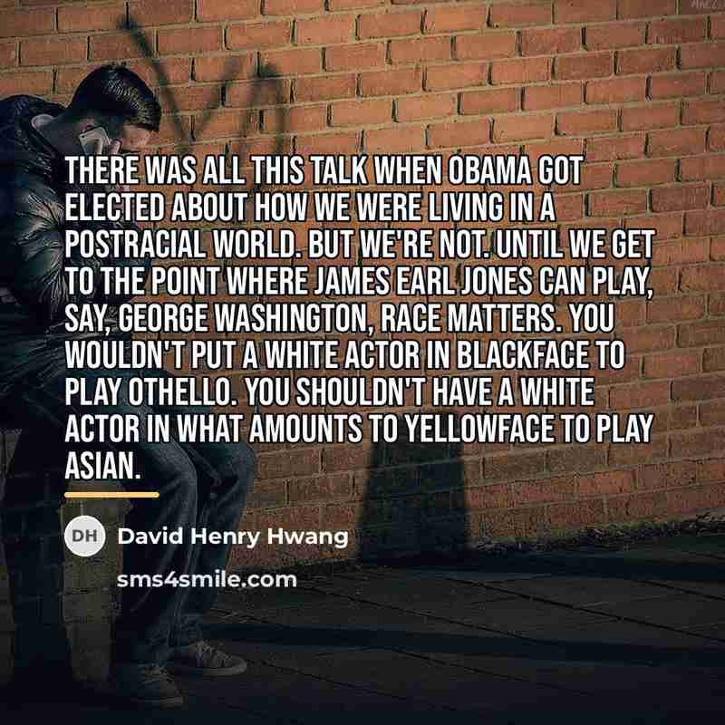“There was all this talk when Obama got elected about…” quote by David Henry Hwang
