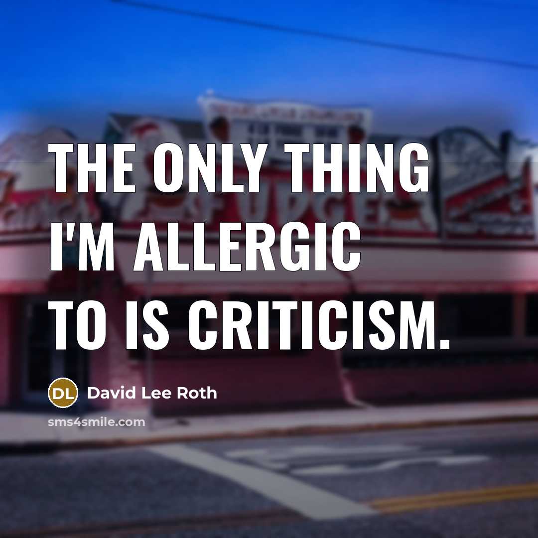 “The only thing I'm allergic to is criticism.…” quote by David Lee Roth