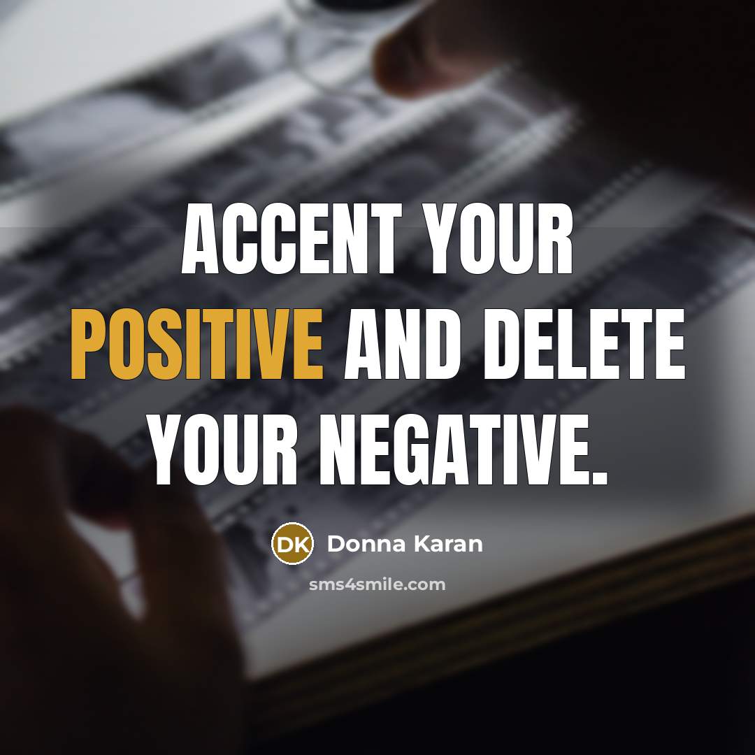 “Accent your positive and delete your negative.…” quote by Donna Karan