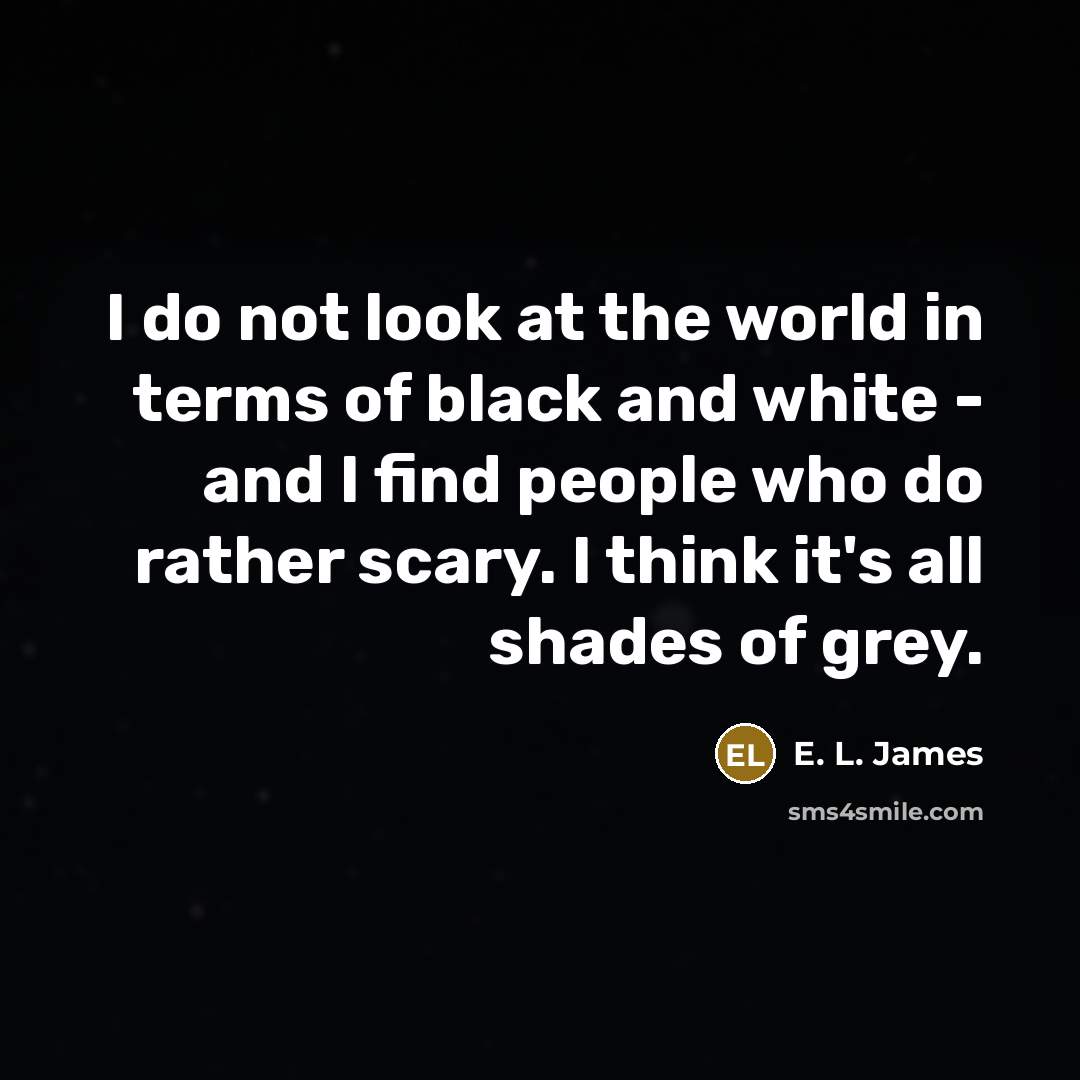“I do not look at the world in terms of…” quote by E. L. James