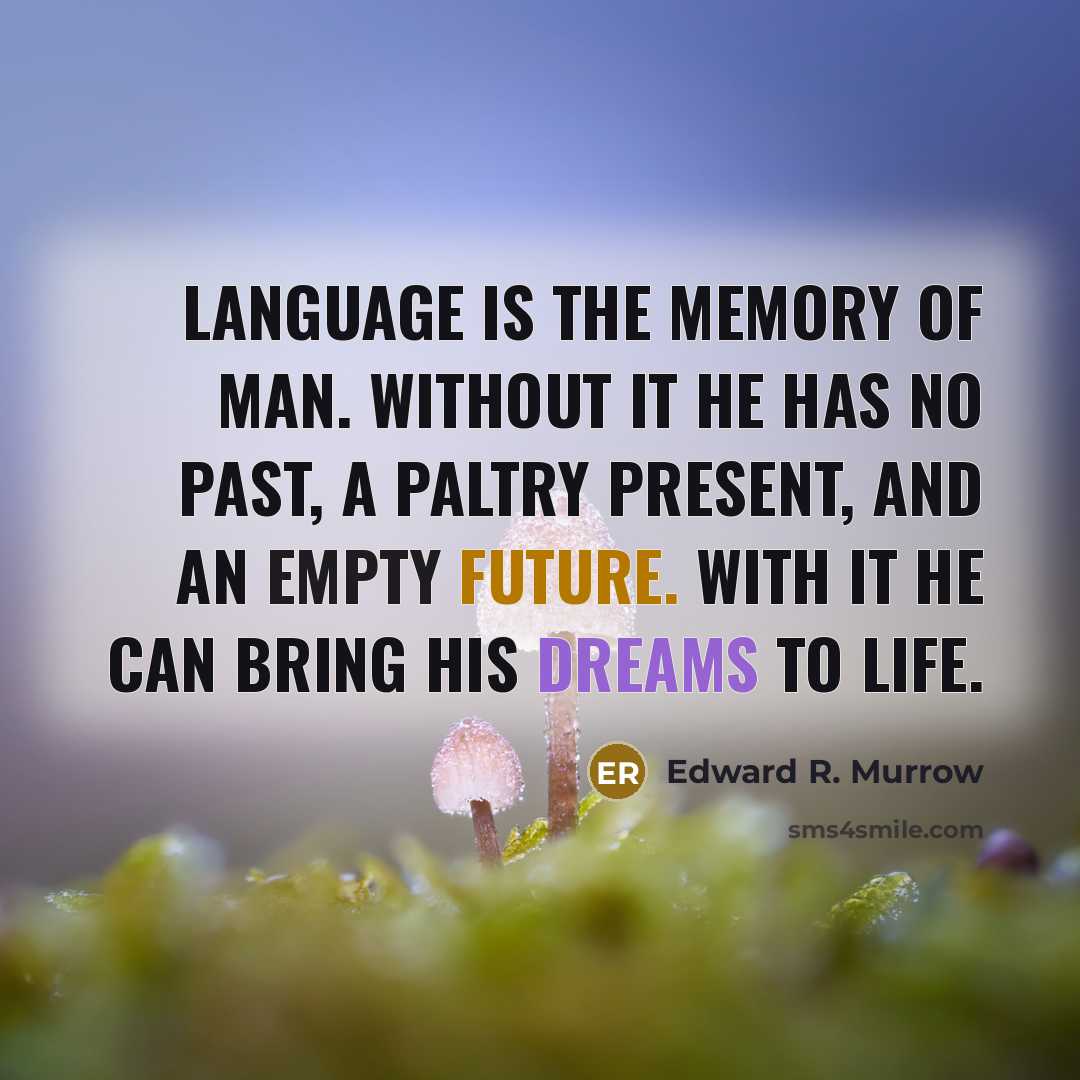 “Language is the memory of man. Without it he has…” quote by Edward R. Murrow