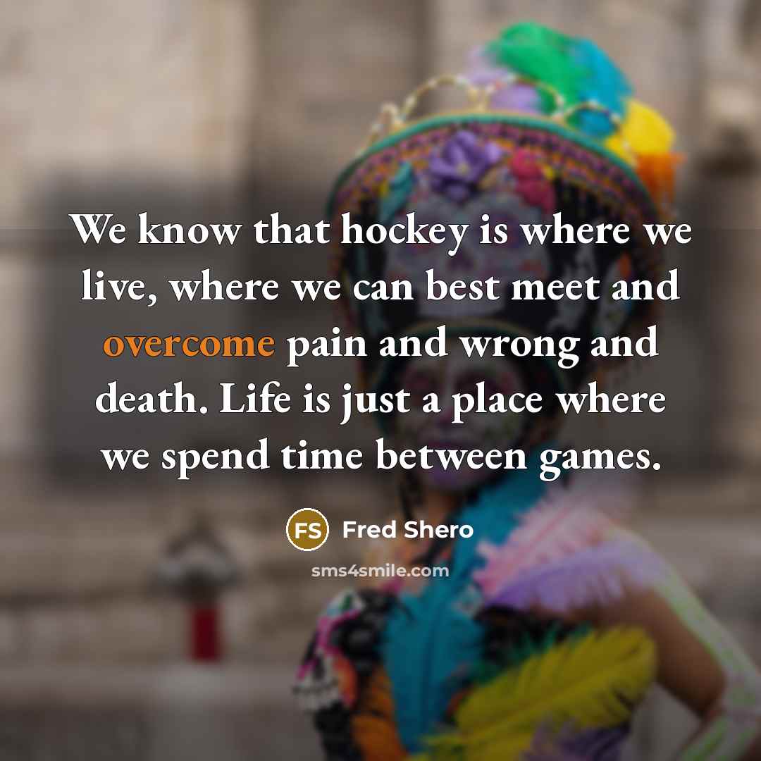“We know that hockey is where we live, where we…” quote by Fred Shero