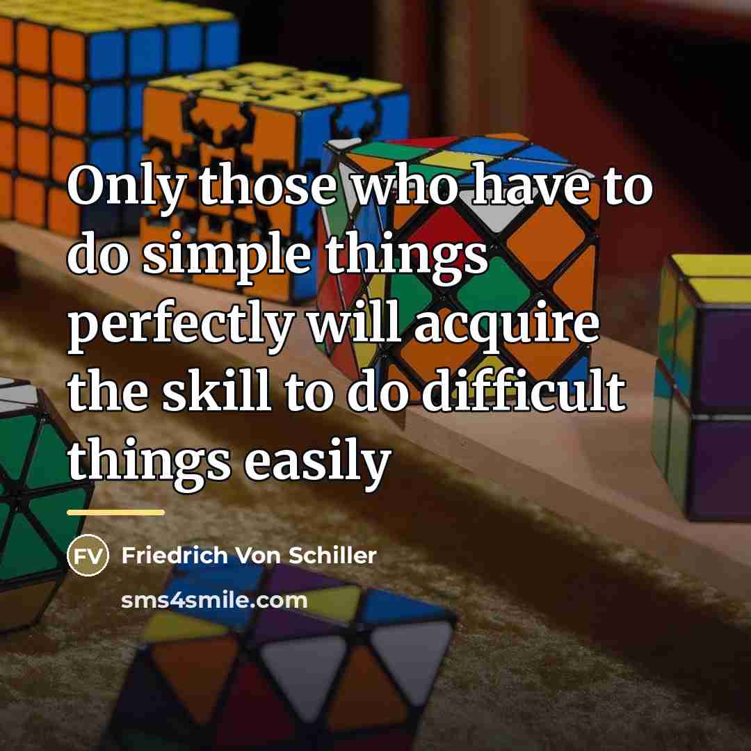 “Only those who have to do simple things perfectly will…” quote by Friedrich Von Schiller