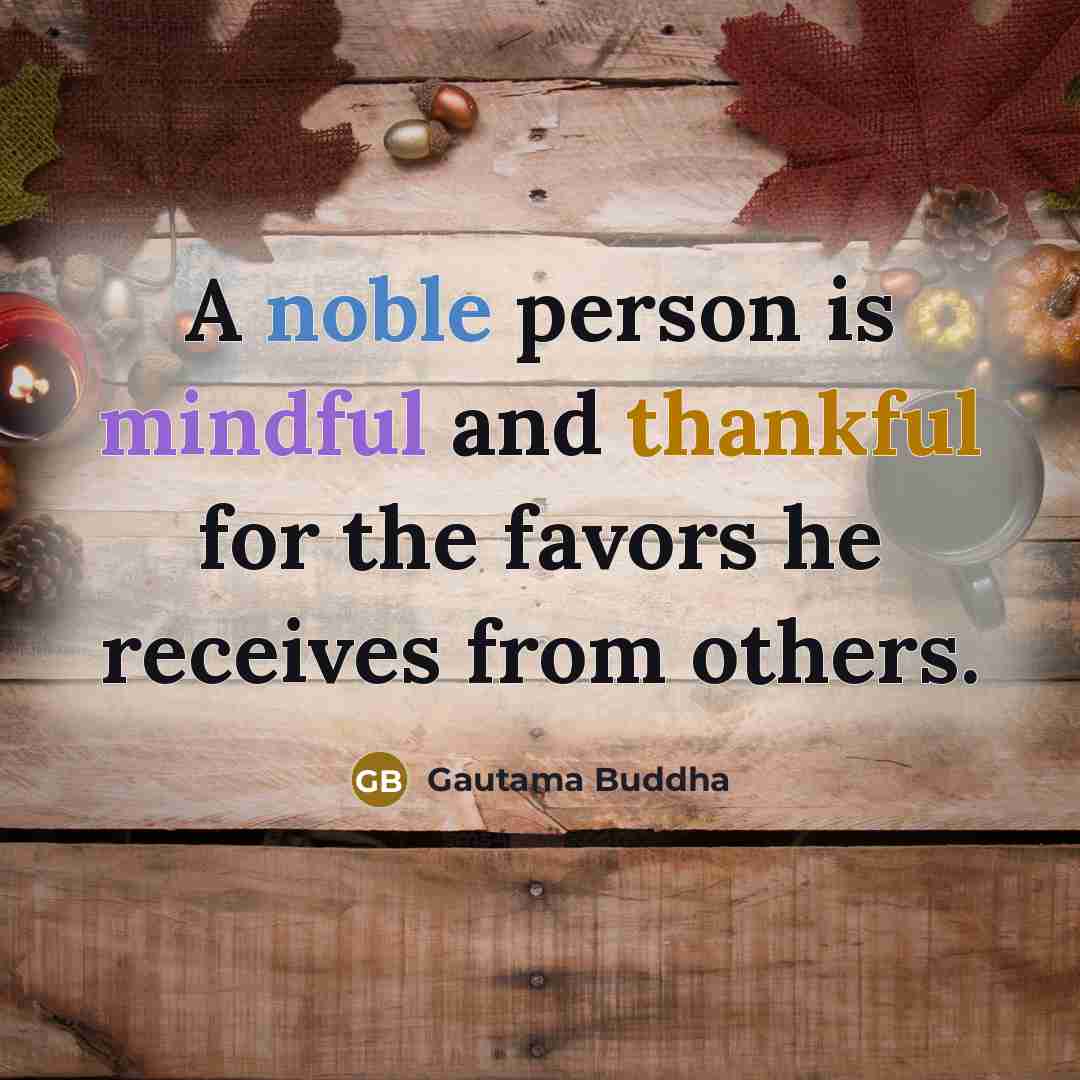 “A noble person is mindful and thankful for the favors…” quote by Gautama Buddha