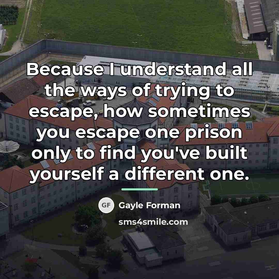 “Because I understand all the ways of trying to escape,…” quote by Gayle Forman