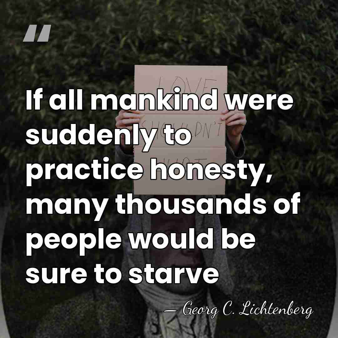 If all mankind were suddenly to practice honesty, many thousands of people&hellip; - Georg C. Lichtenberg