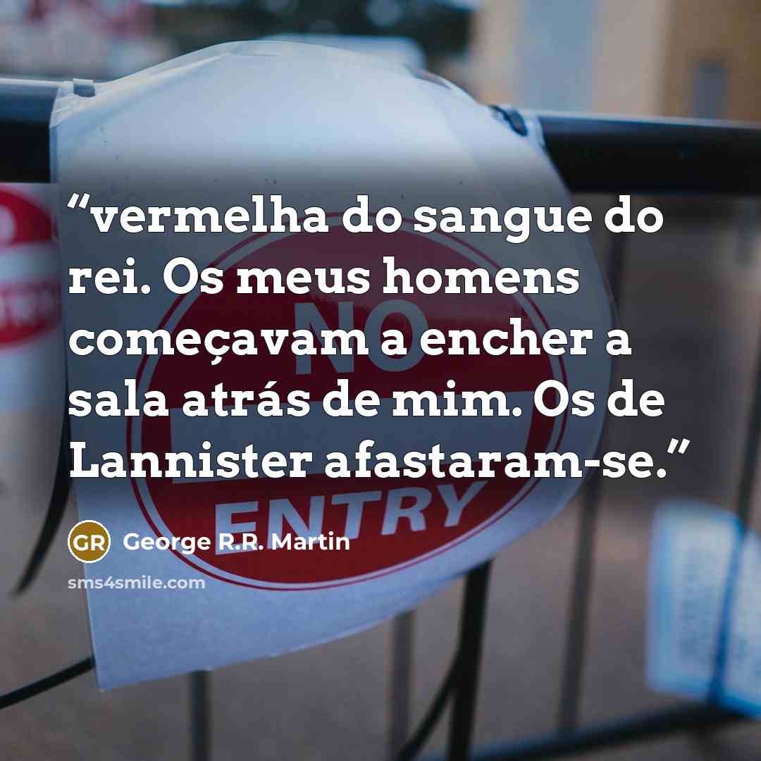 “vermelha do sangue do rei. Os meus homens começavam a encher a sala atrás de mim. Os de Lannister afastaram-se.” quote by George R.R. Martin