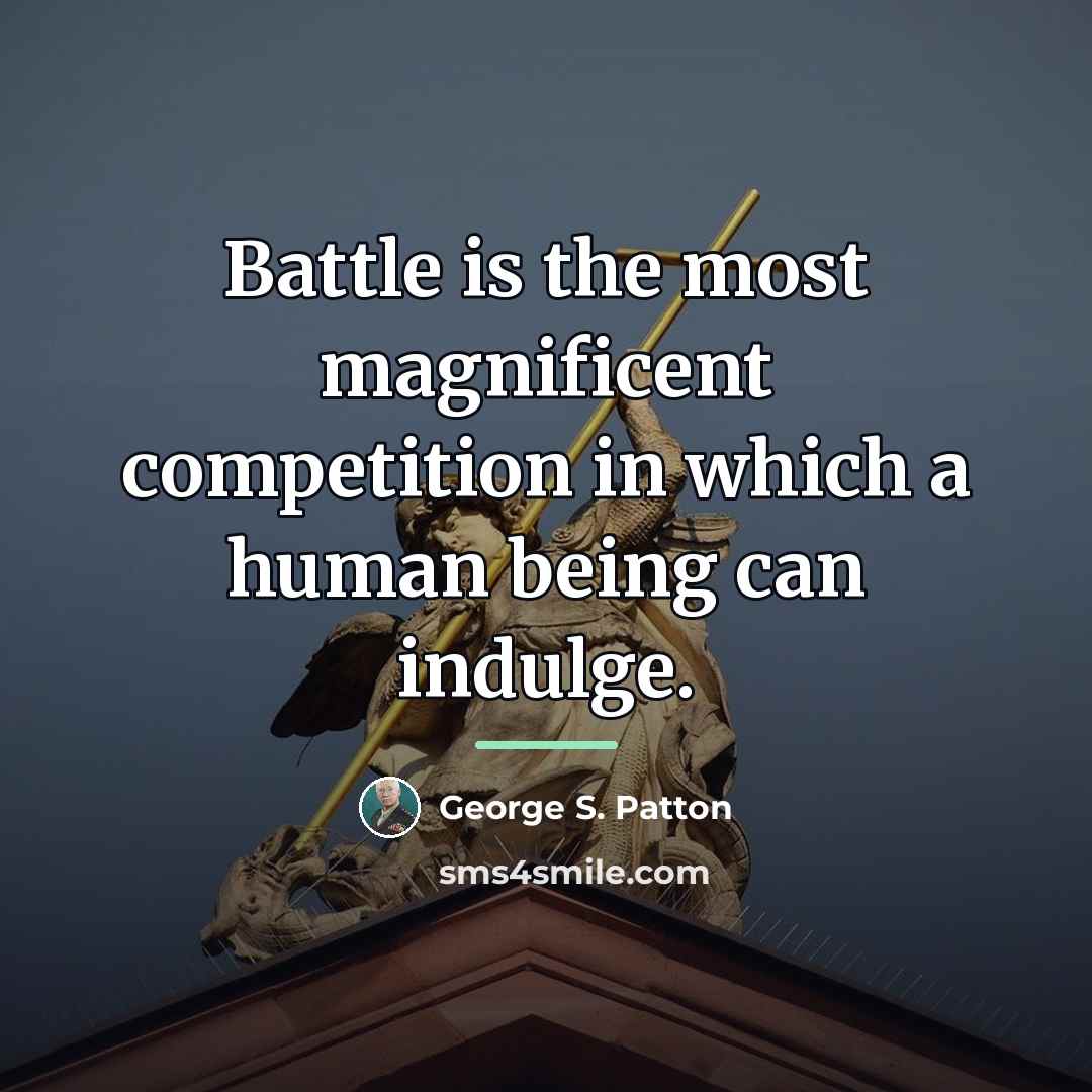 “Battle is the most magnificent competition in which a human…” quote by George S. Patton