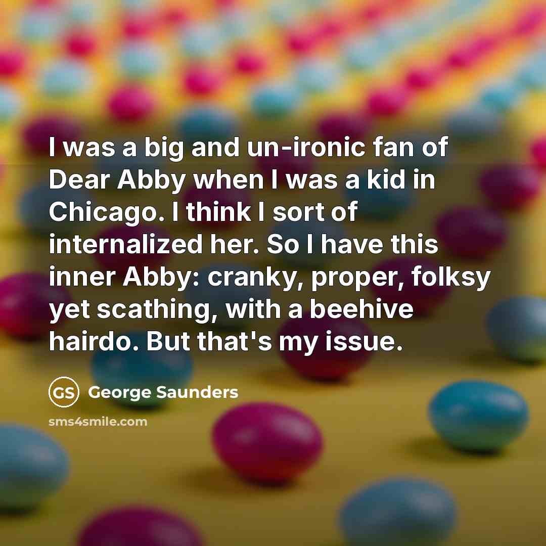 “I was a big and un-ironic fan of Dear Abby…” quote by George Saunders